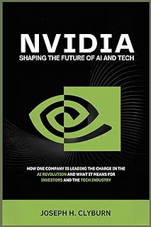 Nvidia: Shaping the Future of AI and Tech: How One Company is Leading the Charge in the AI Revolution and What It Means fo...