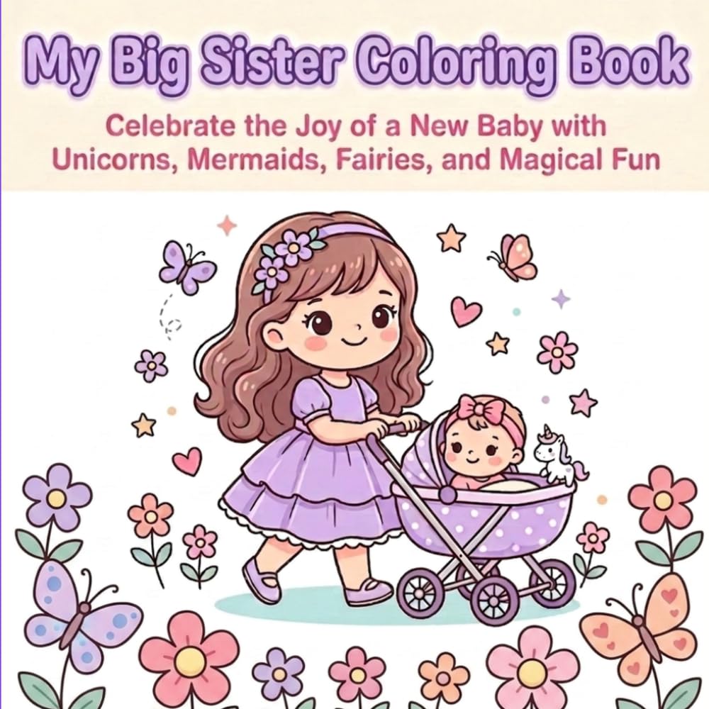 I Am a Big Sister Coloring Book: Celebrate the Joy of a New Baby with Unicorns, Mermaids, Fairies, and Magical Fun for Girls Ages 3 to 8