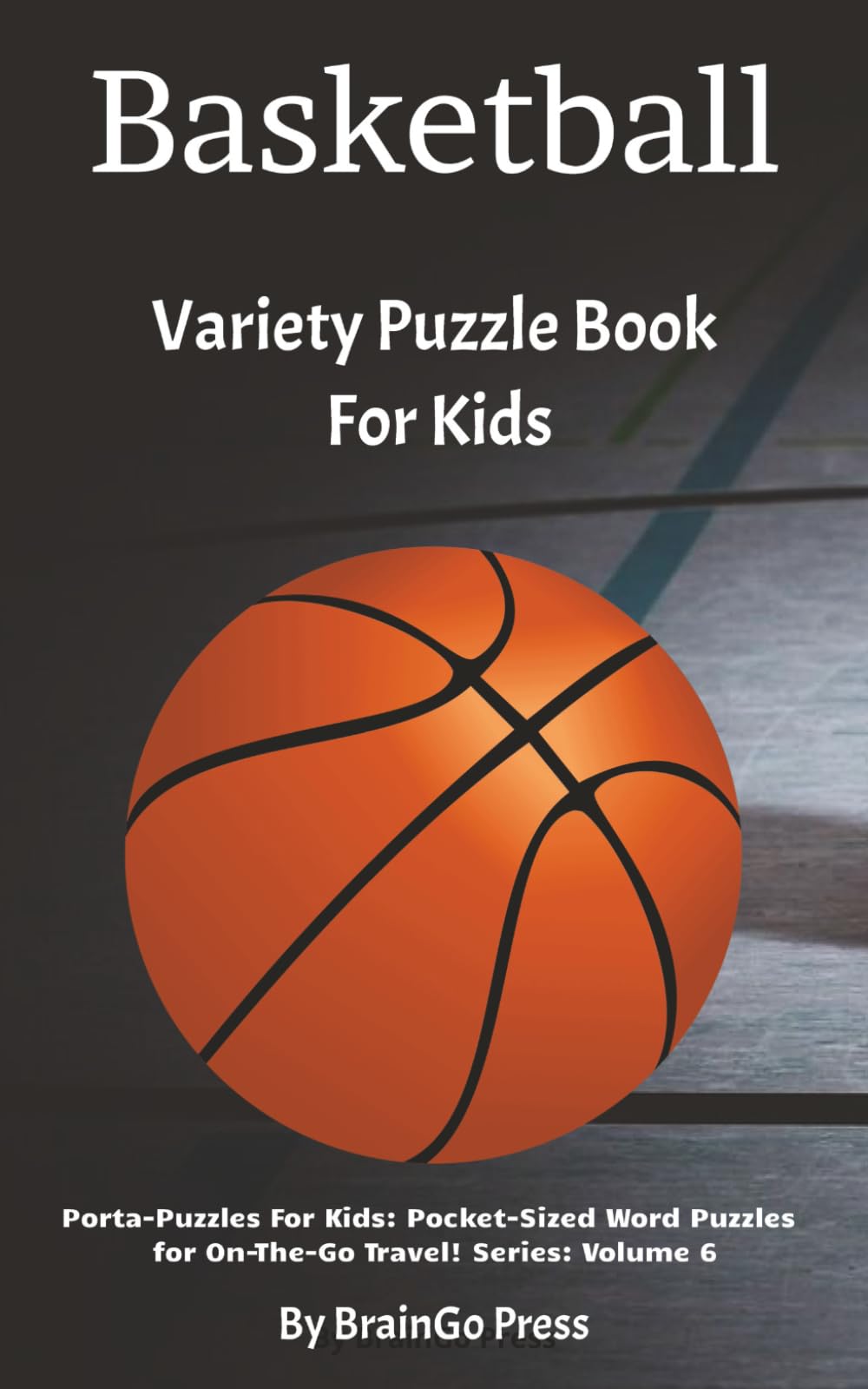Basketball: Variety Puzzle Book For Kids (Porta-Puzzles For Kids: Pocket-Sized Word Puzzles For On-The-Go Travel!)