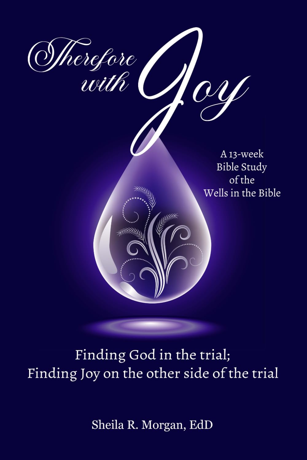 Therefore with Joy: Finding God in the trial; Finding Joy on the other side of the trial
