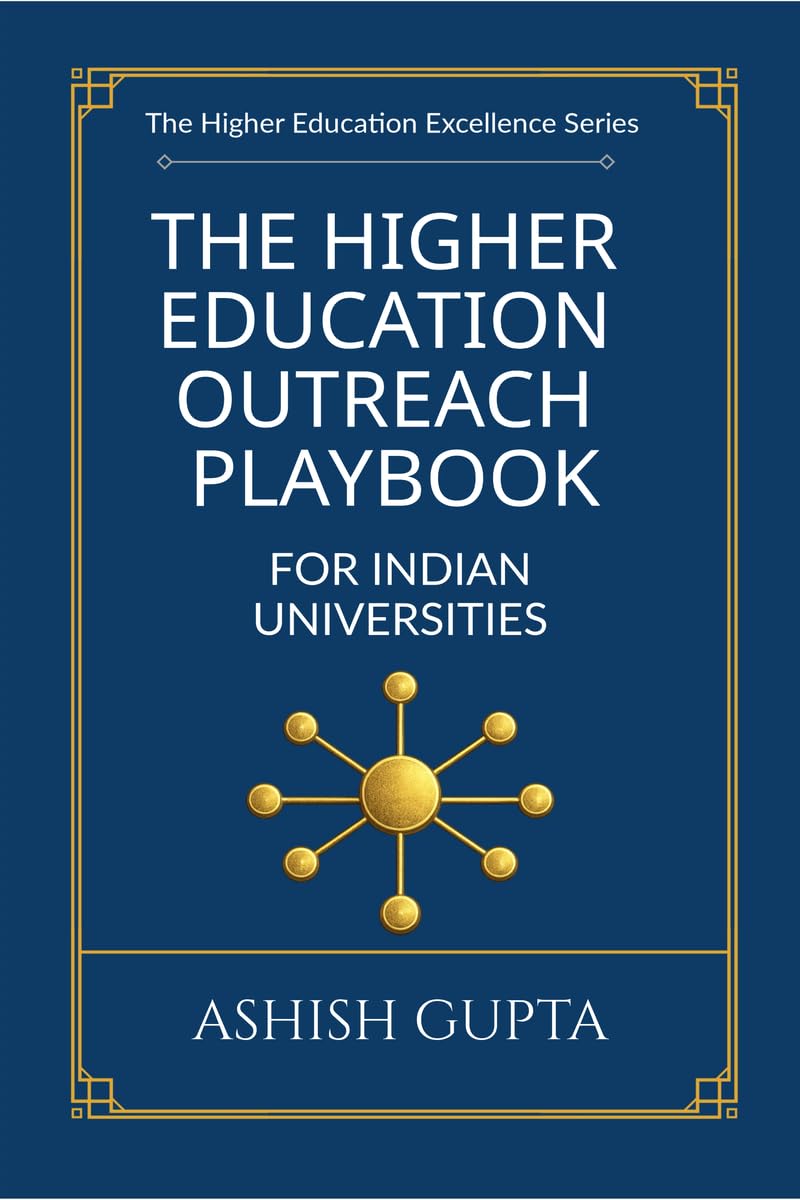 The Higher Education Outreach Playbook for Indian Universities: Proven Strategies to Build Authentic Connections, Drive Enrollment, and Grow a Lasting Institutional Brand