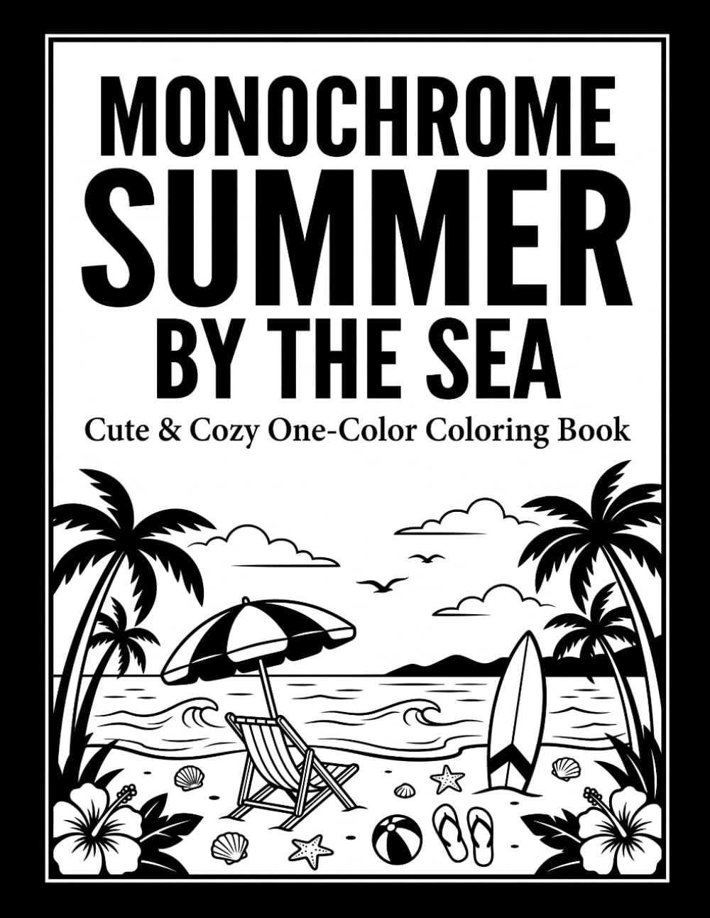 Monochrome Summer by the Sea Coloring Book: Cute & Cozy One-Color Coloring Pages with 50 Relaxing Beach & Summer Scenes , Cozy Coastal Escapes