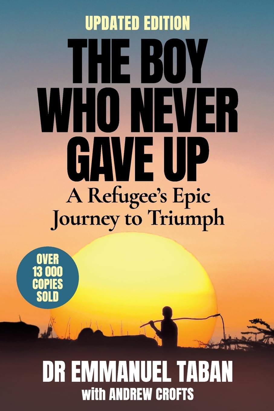 The Boy Who Never Gave Up: A Refugee's Epic Journey to Triumph