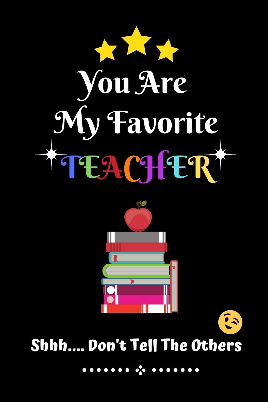 You Are My Favorite Teacher Shhh.... Don't Tell The Others: Thank You Appreciation Gratitude Gift for Teachers / Assistants / Tutors / Novelty end of term present idea