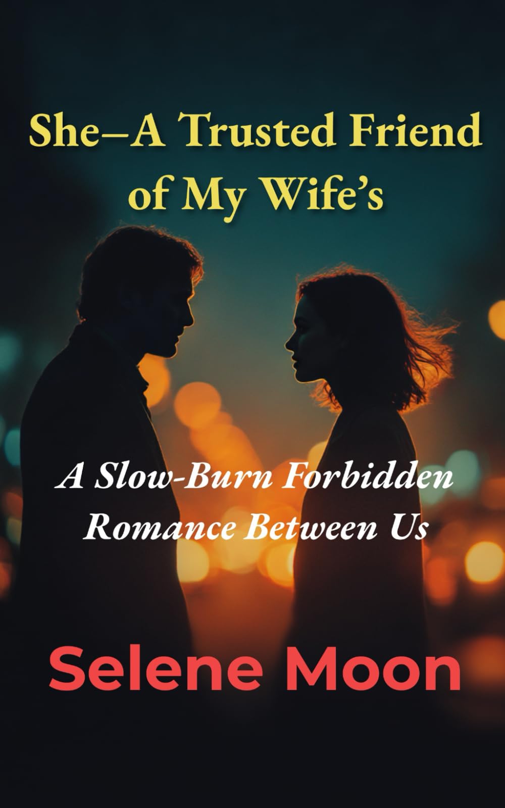 She–A Trusted Friend of My Wife's: A Slow-Burn Forbidden Romance Between Us (The She Series)