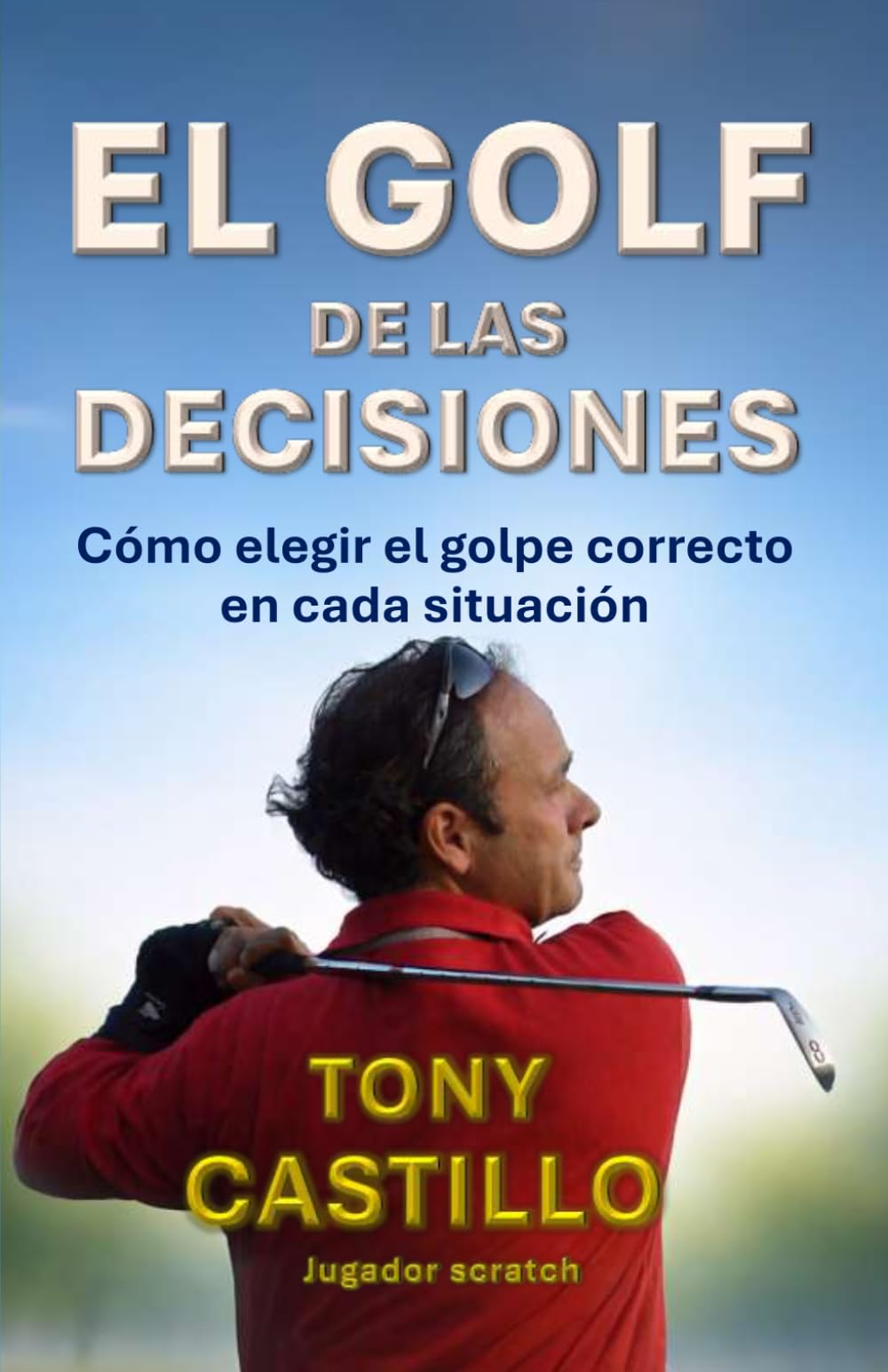 EL GOLF DE LAS DECISIONES - Cómo elegir el golpe correcto en cada situación (LIBROS DE GOLF)