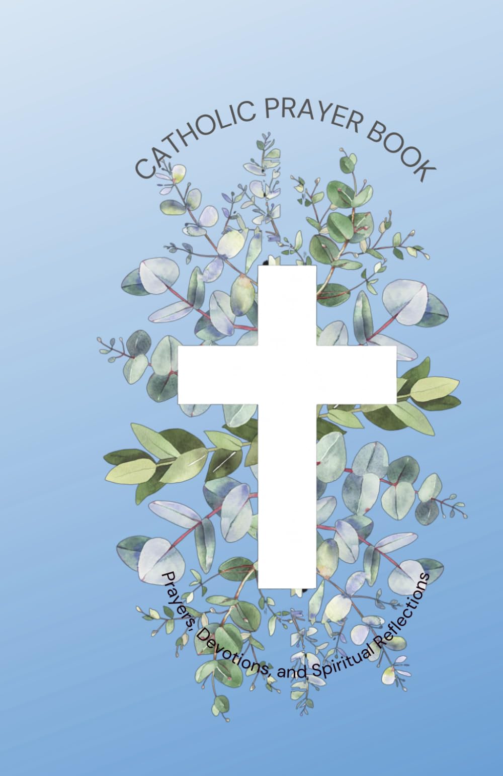 Catholic Prayer Book: Prayers, Devotions, and Spiritual Reflections