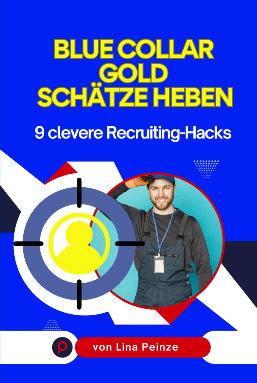 Blue Collar Gold - Schätze heben: 9 clevere Recruiting Hacks
