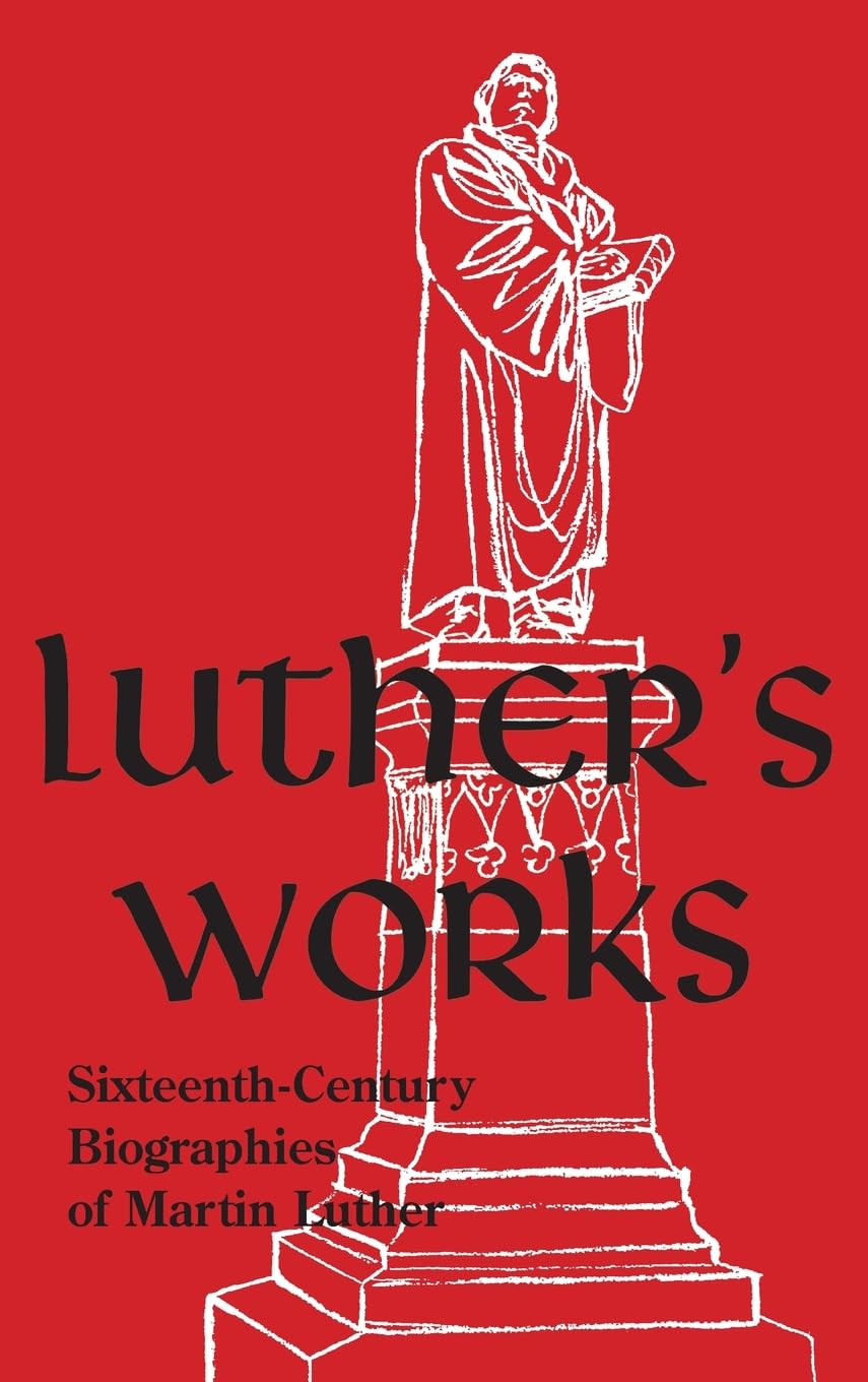 Luther's Works, Companion Volume: (Sixteenth-Century Biographies of Martin Luther)