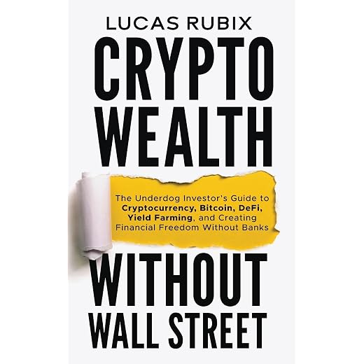 Crypto Wealth Without Wall Street: The Underdog Investor's Guide to Cryptocurrency, Bitcoin, DeFi, Yield Farming, and Creating Financial Freedom Without Banks