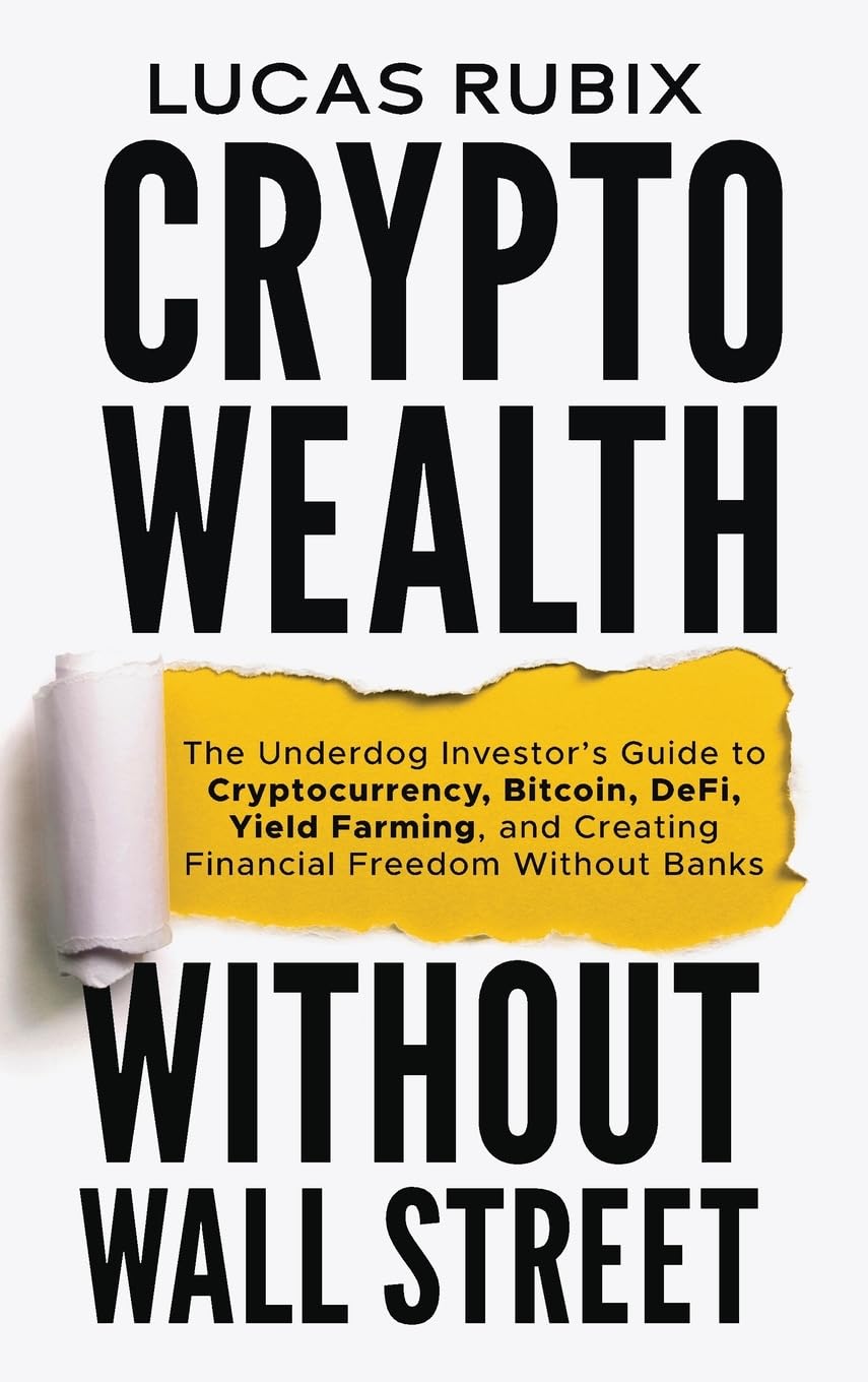 Crypto Wealth Without Wall Street: The Underdog Investor's Guide to Cryptocurrency, Bitcoin, DeFi, Yield Farming, and Creating Financial Freedom Without Banks