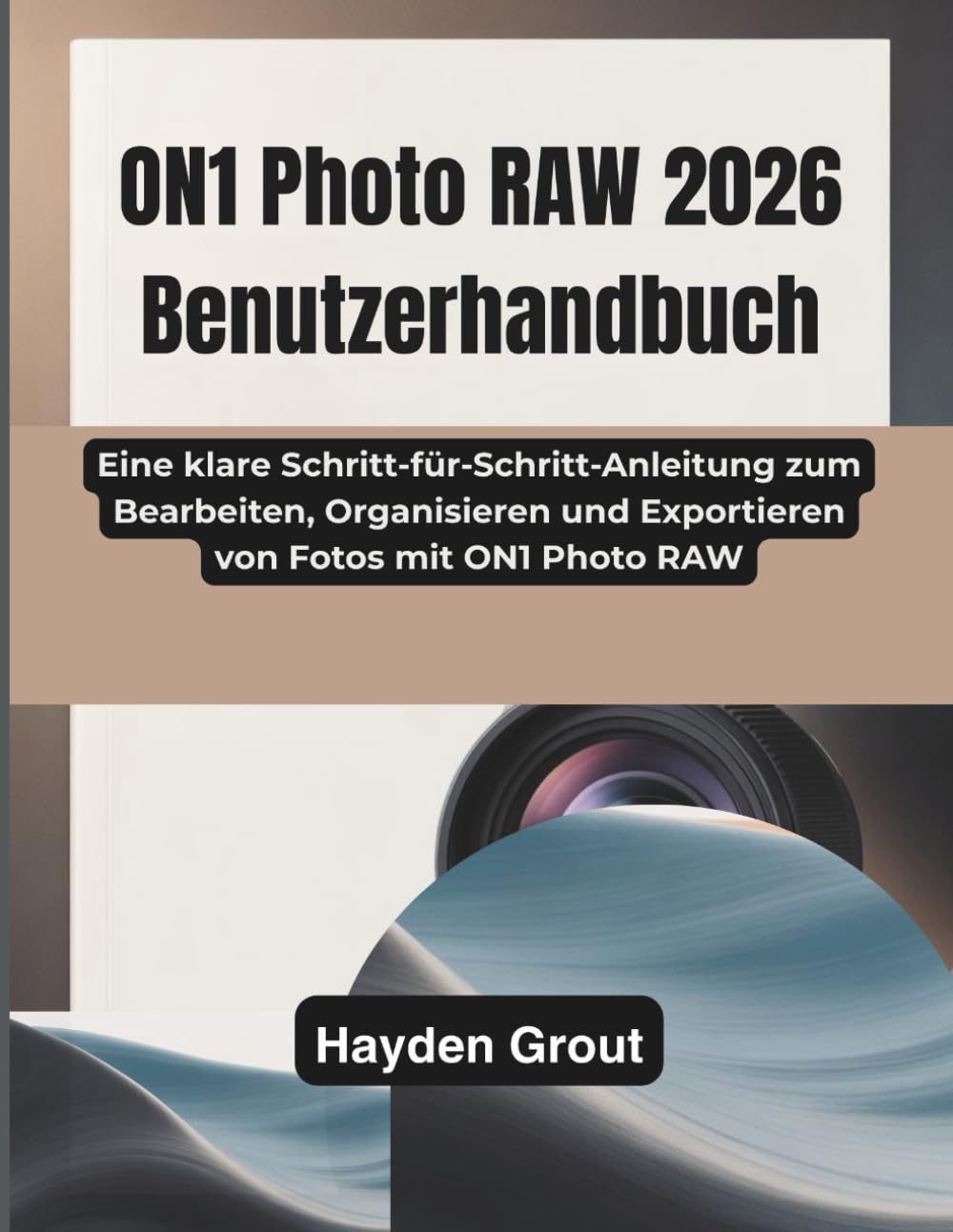 ON1 Photo RAW 2026 Benutzerhandbuch: Eine klare Schritt-für-Schritt-Anleitung zum Bearbeiten, Organisieren und Exportieren von Fotos mit ON1 Photo RAW