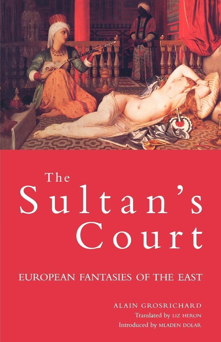 The Sultan's Court: European Fantasies of Asiat, Grosrichard*.