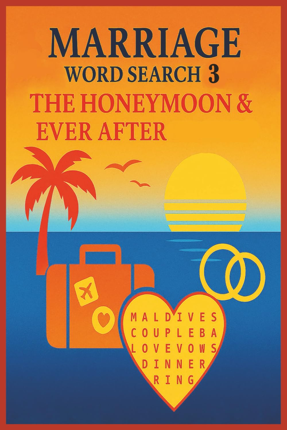 Marriage Word Search 3 The Honeymoon & Ever After: Puzzle Book about Honeymoons, Adventures, Matrimony and More ….. Gift for Vacations, Holidays and Leisure Times