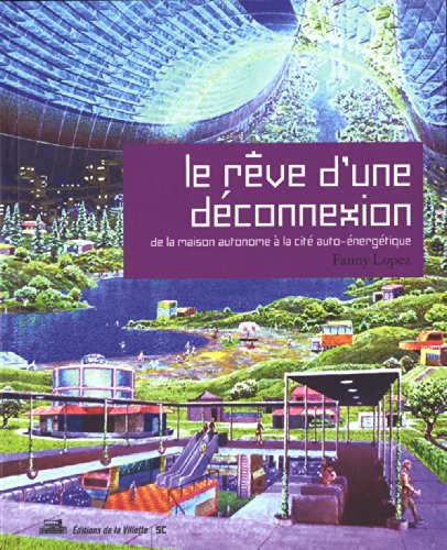 Télécharger Le Rêve d'une déconnexion. De la maison autonome à la cité auto-énergétique Francais PDF