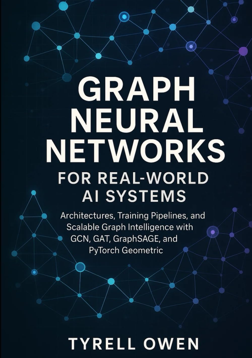 Graph Neural Networks for Real-World AI Systems: Architectures, Training Pipelines, and Scalable Graph Intelligence with GCN, GAT, GraphSAGE, and PyTorch Geometric