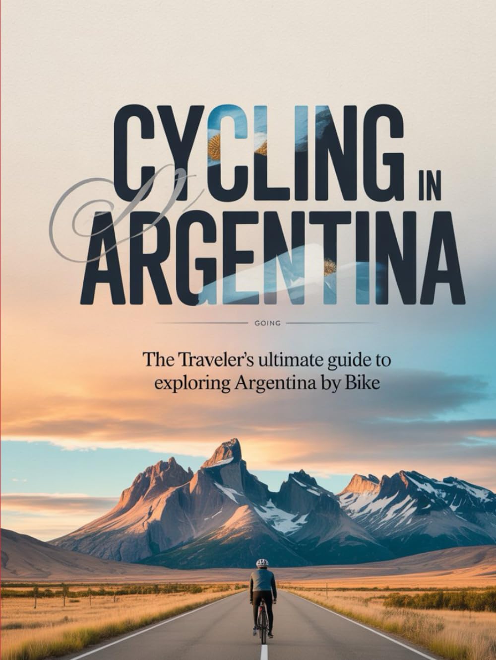 CYCLING IN ARGENTINA: THE TRAVELER’S ULTIMATE GUIDE TO EXPLORING ARGENTINA BY BIKE