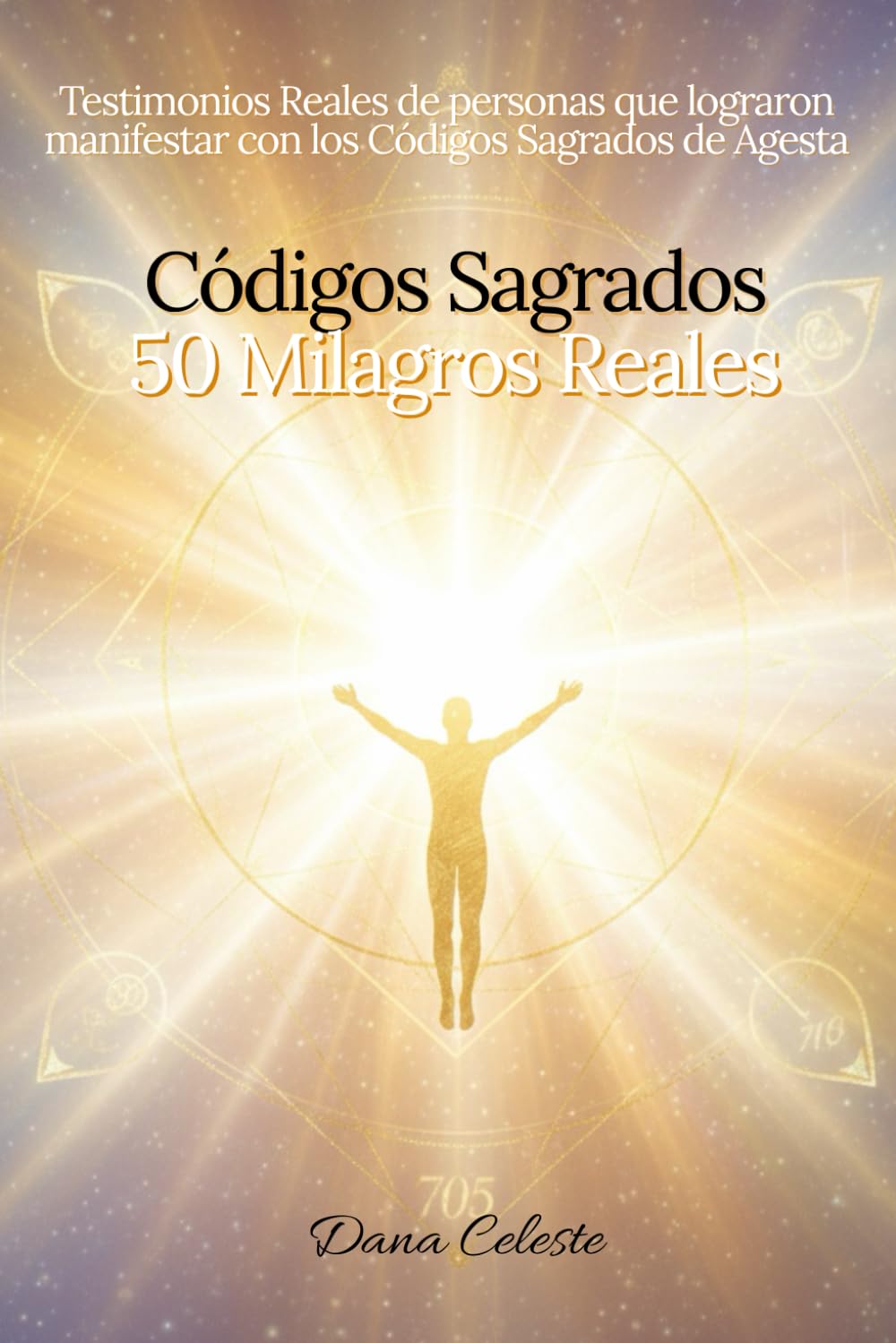 Códigos Sagrados - 50 Milagros Reales: Testimonios Reales de personas que lograron manifestar con los Códigos Sagrados de Agesta