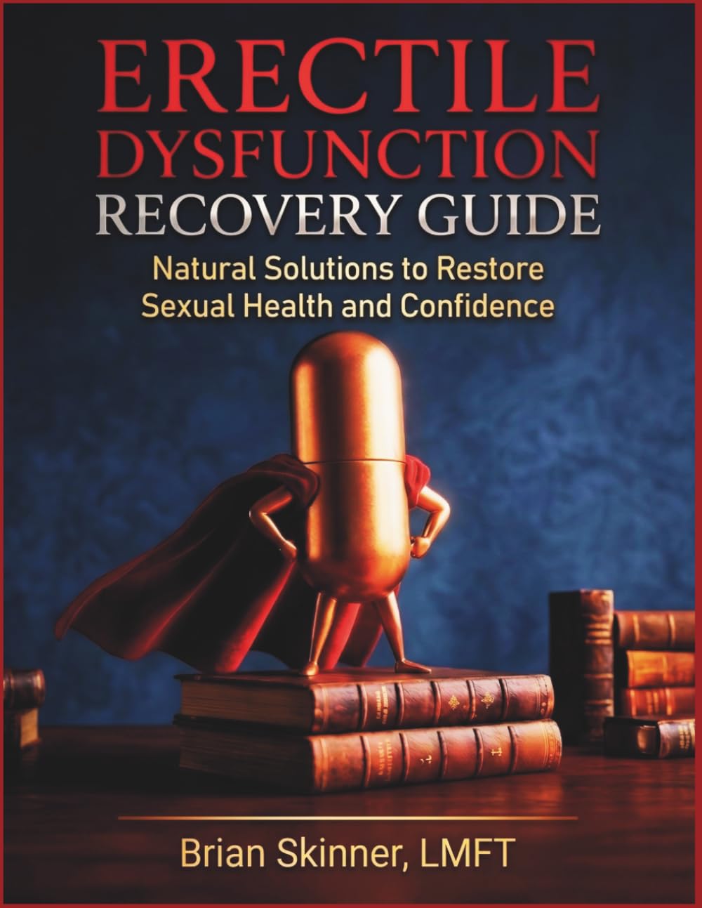Erectile Dysfunction Recovery Guide: Natural Solutions to Restore Sexual Health and Confidence: Strategies to Overcome ED, Boost Performance, Confidence, and Restore Sexual Health