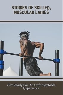 Stories Of Skilled, Muscular Ladies: Get Ready For An Unforgettable Experience
