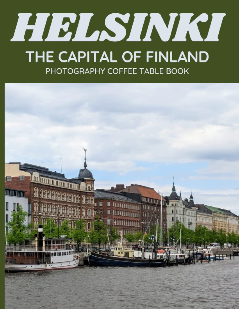 Helsinki The Capital Of Finland Photography Coffee Table Book: Cool Pictures That Create An Idea For You About An Amazing City,Buildings style, ... , Mountains and More ,For All Travels Lovers