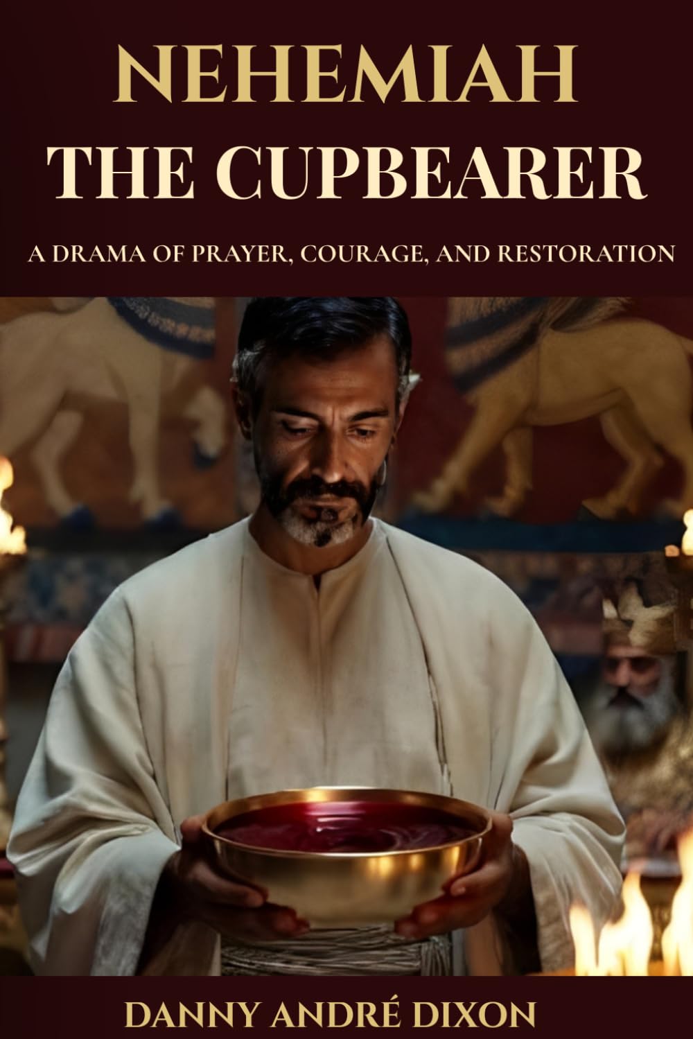 Nehemiah the Cupbearer: A Drama of Prayer, Courage, and Restoration