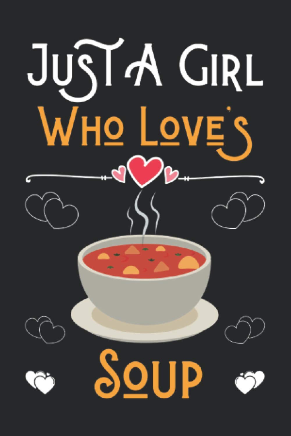 Just a Girl Who Loves Soup: Cute Notebook for Soup Lover Girl. Blank Lined Ruled diary for kids and women Who loves Soup.