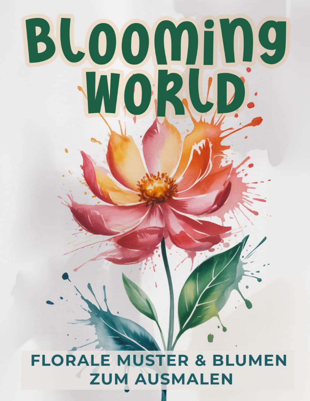 Blooming World - Florale Muster & Blumen zum Ausmalen: Finde Ruhe und Entspannung in der Welt der Blüten