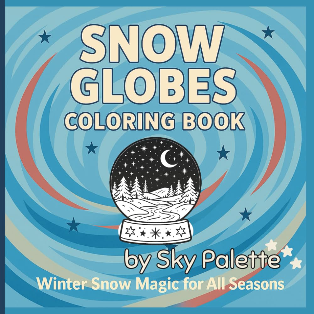 Snow Globes Coloring Book: Winter Snow Magic for All Seasons | 50 Cozy & Cute Snow Globe Scenes for Kids, Tweens & Adults Who Love Winter Wonderlands ... for All Seasons Coloring & Activity Books)
