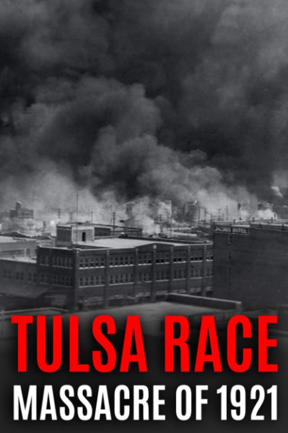 Tulsa Race Massacre of 1921: The History of Black Wall Street, and its Destruction in America's Worst and Most Controversial Racial Riot (Black History Collection)