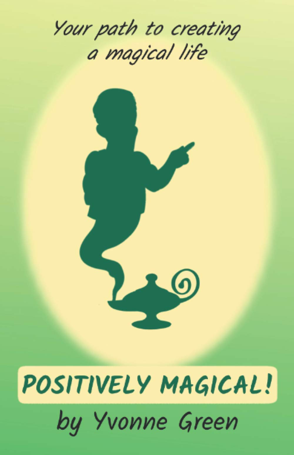 Positively Magical!: Your path to creating a magical life
