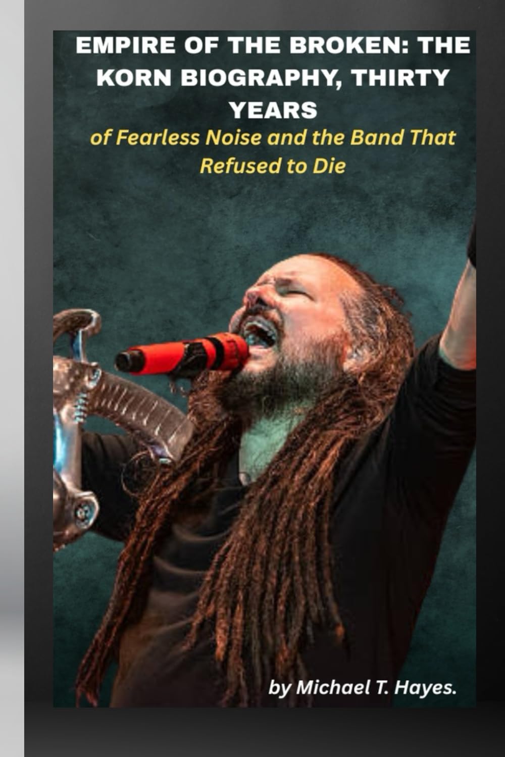 EMPIRE OF THE BROKEN: THE KORN BIOGRAPHY, THIRTY YEARS OF FEARLESS NOISE AND THE BAND THAT REFUSED TO DIE
