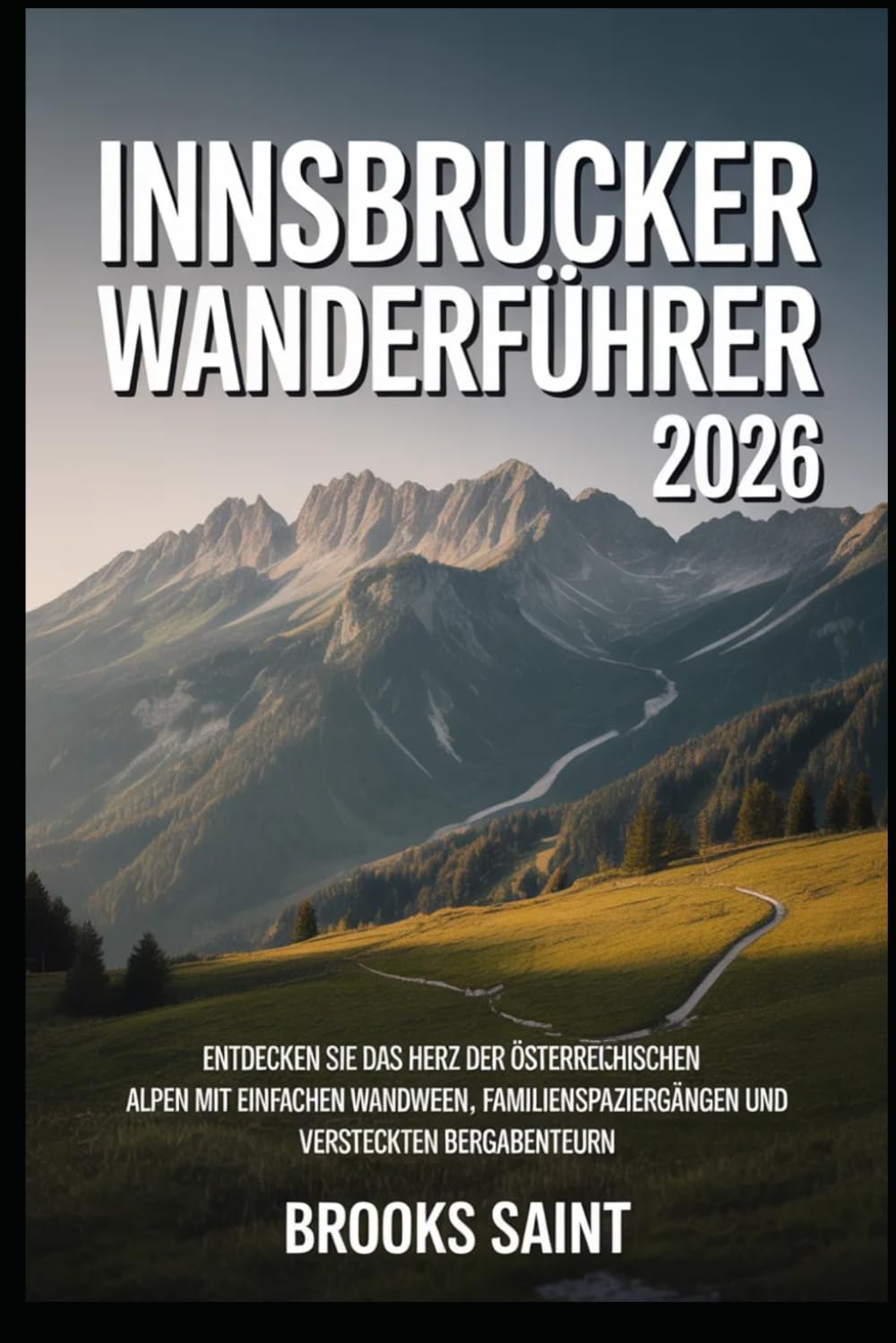 INNSBRUCKER WANDERFÜHRER 2026: ENTDECKEN SIE DAS HERZ DER ÖSTERREICHISCHEN ALPEN MIT EINFACHEN WANDERWEGEN, FAMILIENSPAZIERGÄNGEN UND VERSTECKTEN BERGABENTEUERN (ROAM THE EARTH)