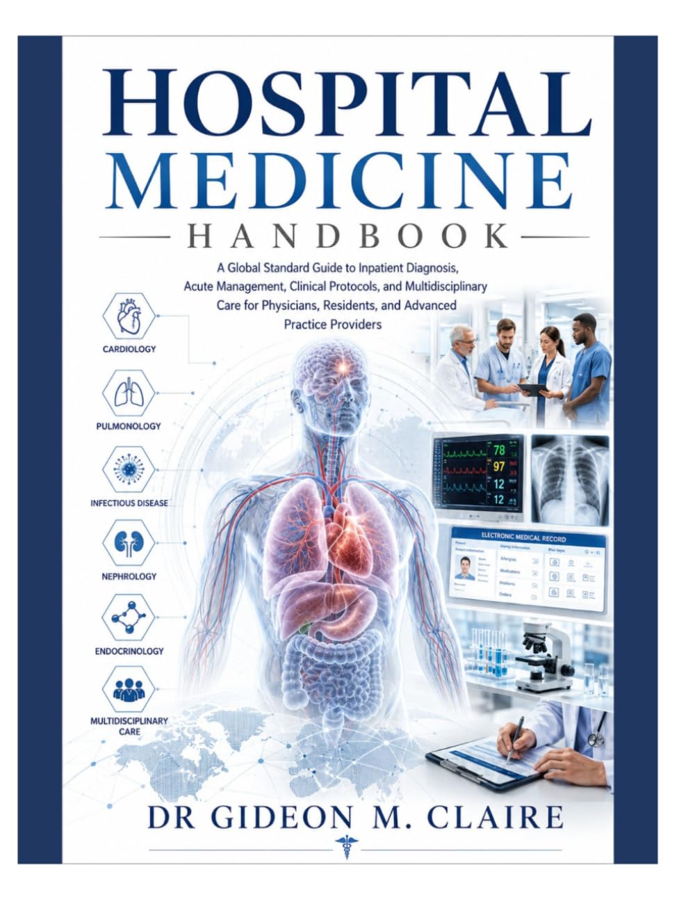 Hospital Medicine Handbook: A Global Standard Guide to Inpatient Diagnosis, Acute Management, Clinical Protocols, and Multidisciplinary Care for Physicians, Residents, and Advanced Practice Providers
