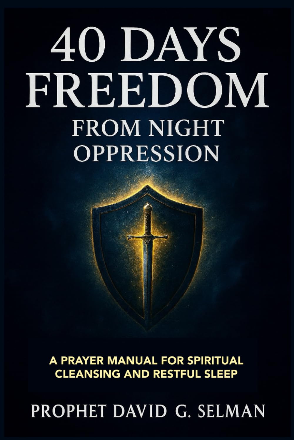 40 Days Freedom from Night Oppression: A Prayer Manual for Spiritual Cleansing and Restful Sleep (The Christian Breakthrough Series)