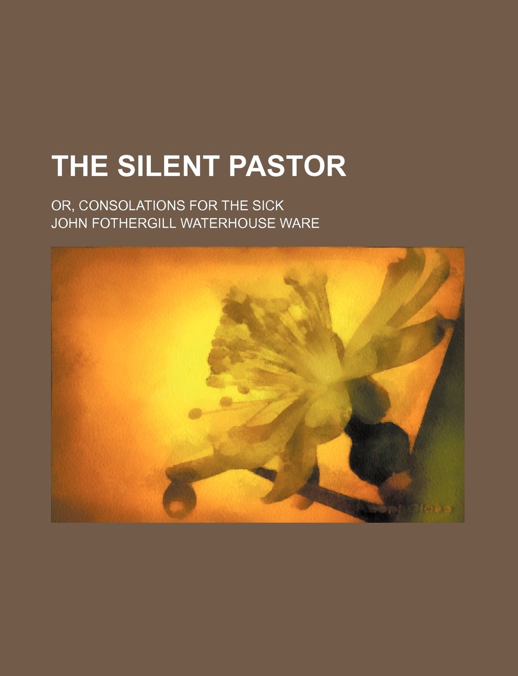 The Silent Pastor; Or, Consolations for the Sick