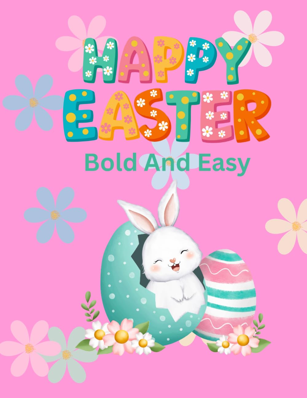 Happy Easter Bold And Easy: Bold And Easy Easter Coloring Book, Spring Is Here, Bunnies, Eggs, Chicks And Flowers. 55 pages, 8.5 x 11 inches