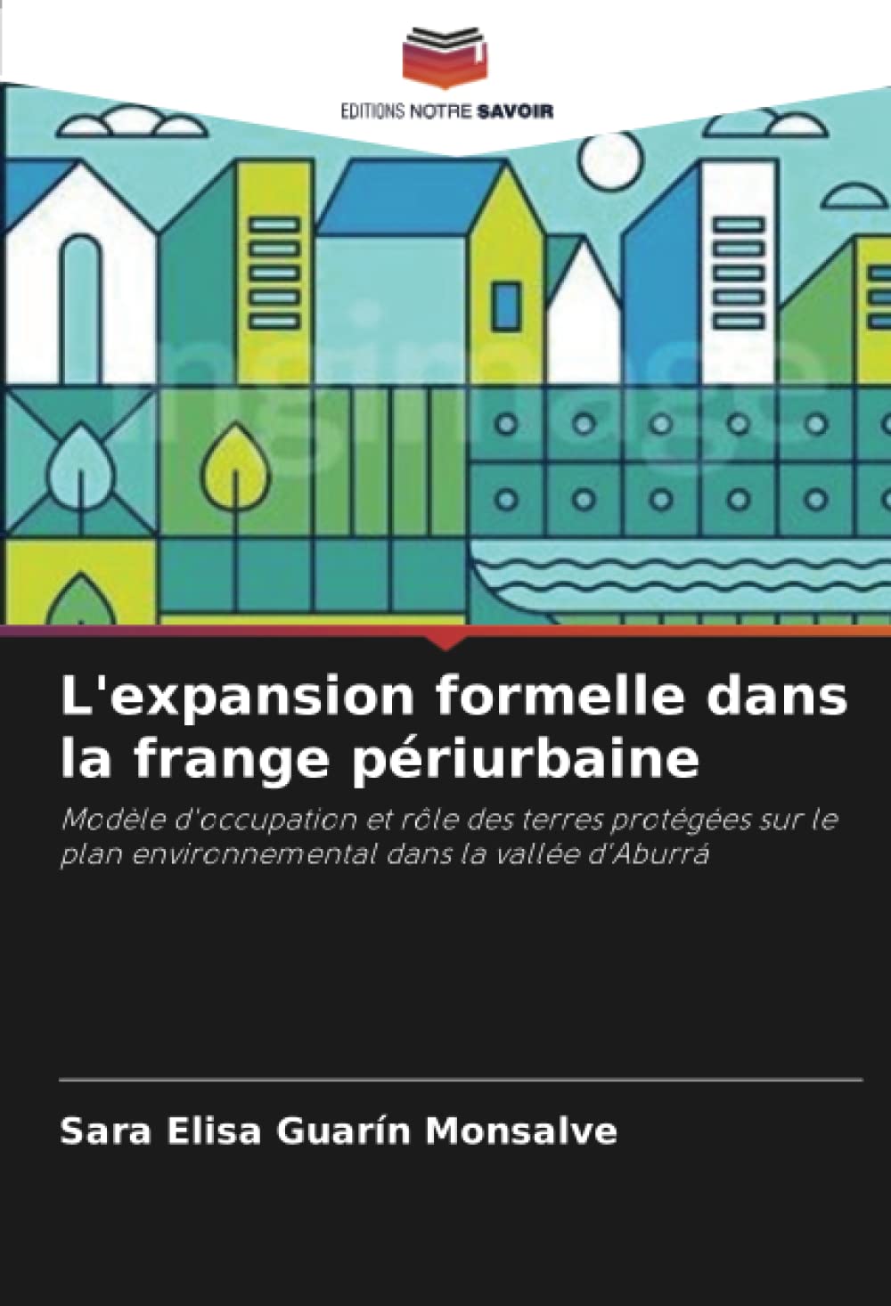 L'expansion formelle dans la frange périurbaine: Modèle d'occupation et rôle des terres protégées sur le plan environnemental dans la vallée d'Aburrá