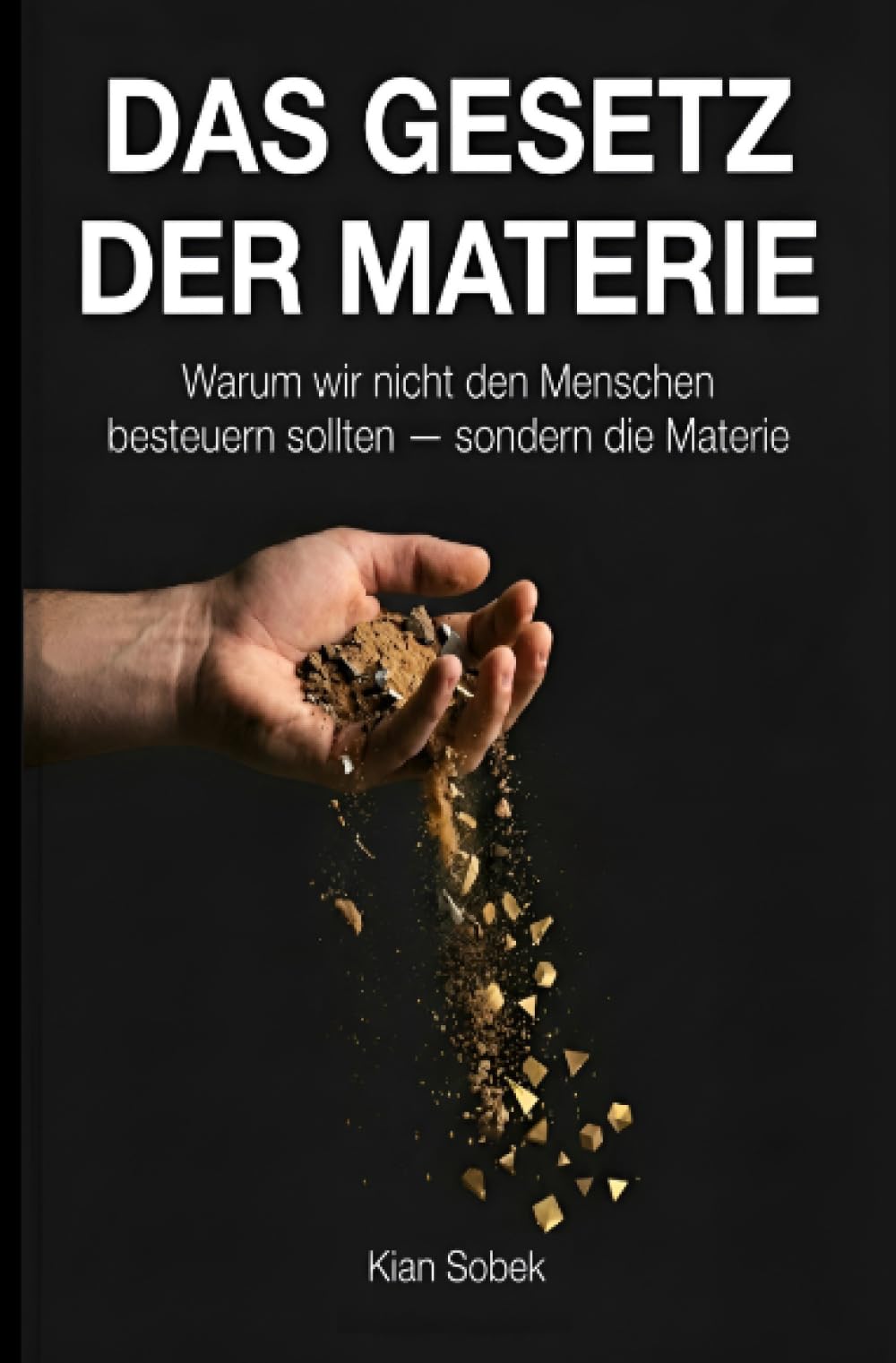 Das Gesetz der Materie: Warum wir das Falsche besteuern - und ein Entwurf für die Welt danach