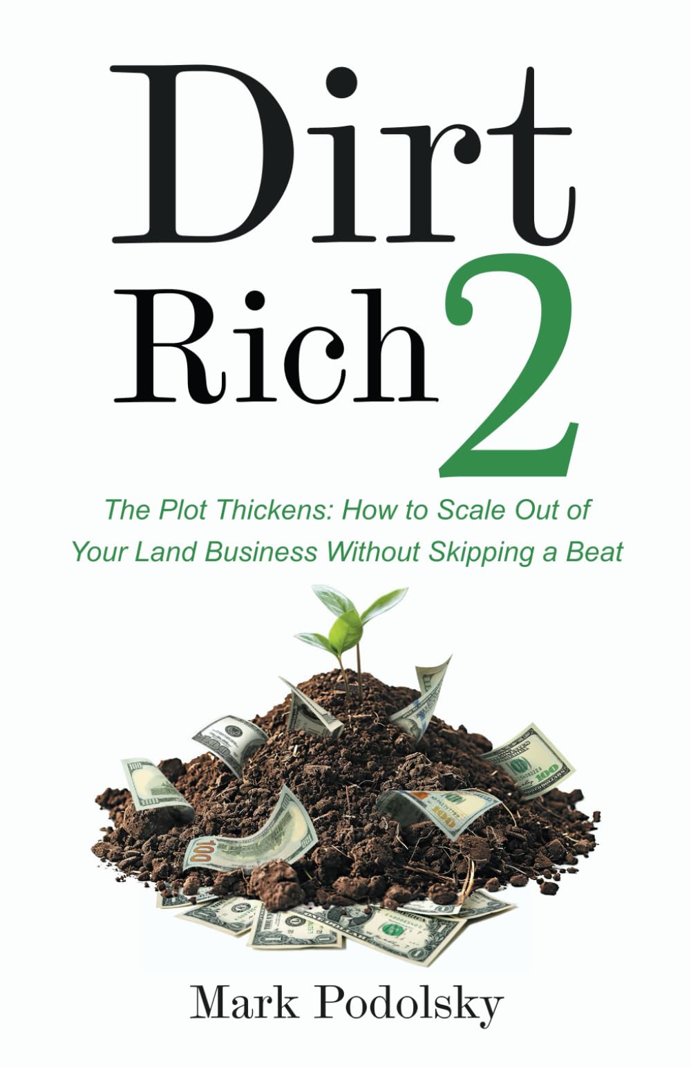 Dirt Rich 2: The Plot Thickens: How to Scale Out of Your Land Business Without Skipping a Beat