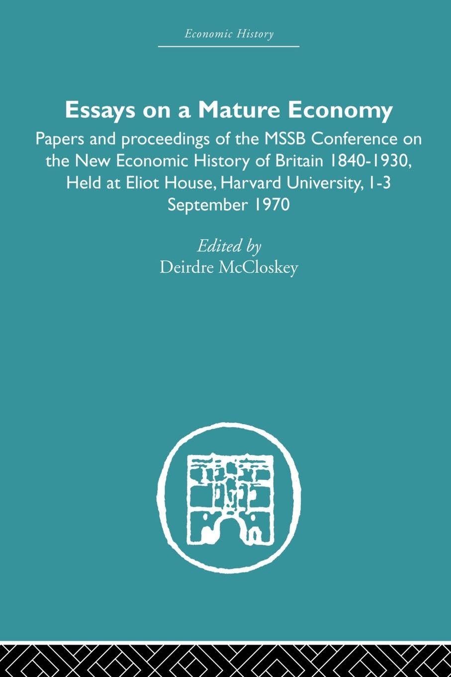 Essays on a Mature Economy: Britain After 1840: Papers and Proceedings on the New Economic History of Britain 1840-1930