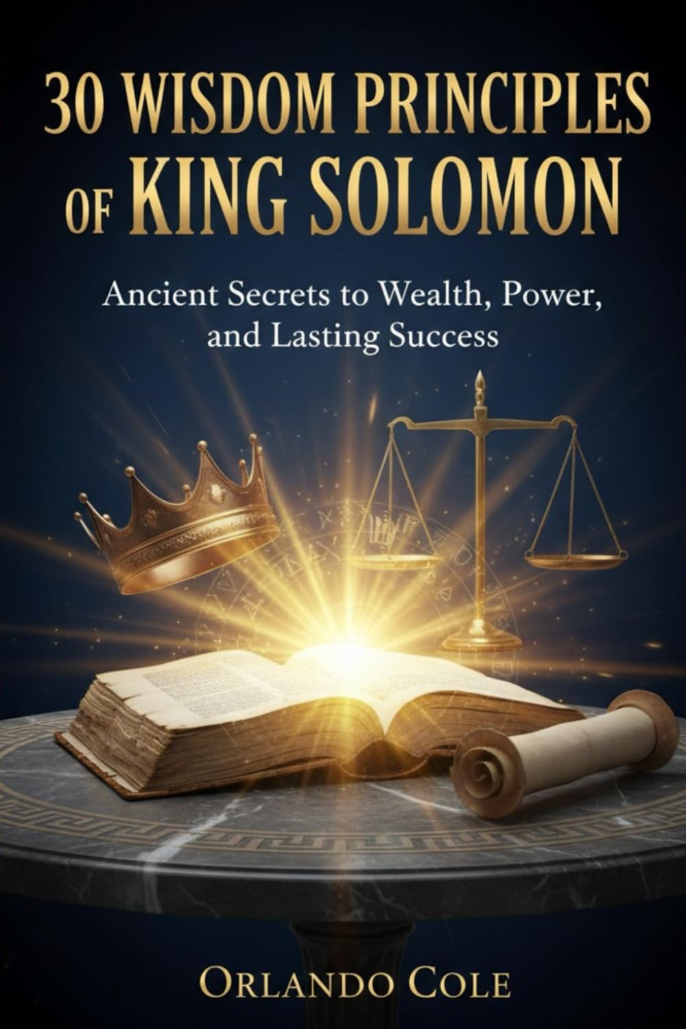 30 Wisdom Principles of King Solomon: Ancient Secrets to Wealth, Power, and Lasting Success