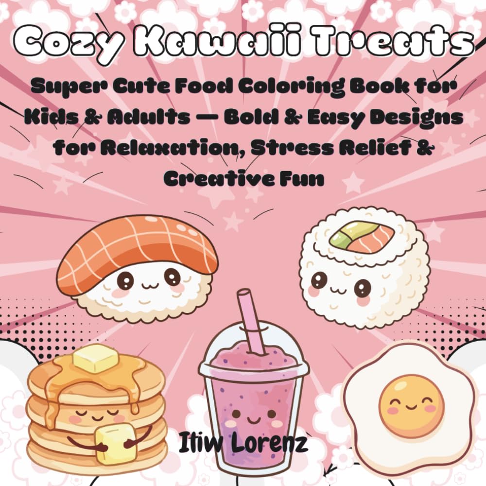 Cozy Kawaii Treats: Super Cute Food Coloring Book for Kids & Adults — Bold & Easy Designs for Relaxation, Stress Relief & Creative Fun