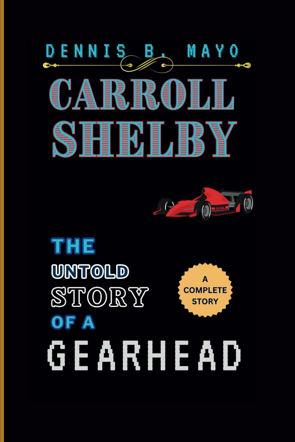 CARROLL SHELBY: THE UNTOLD STORY OF A GEARHEAD.