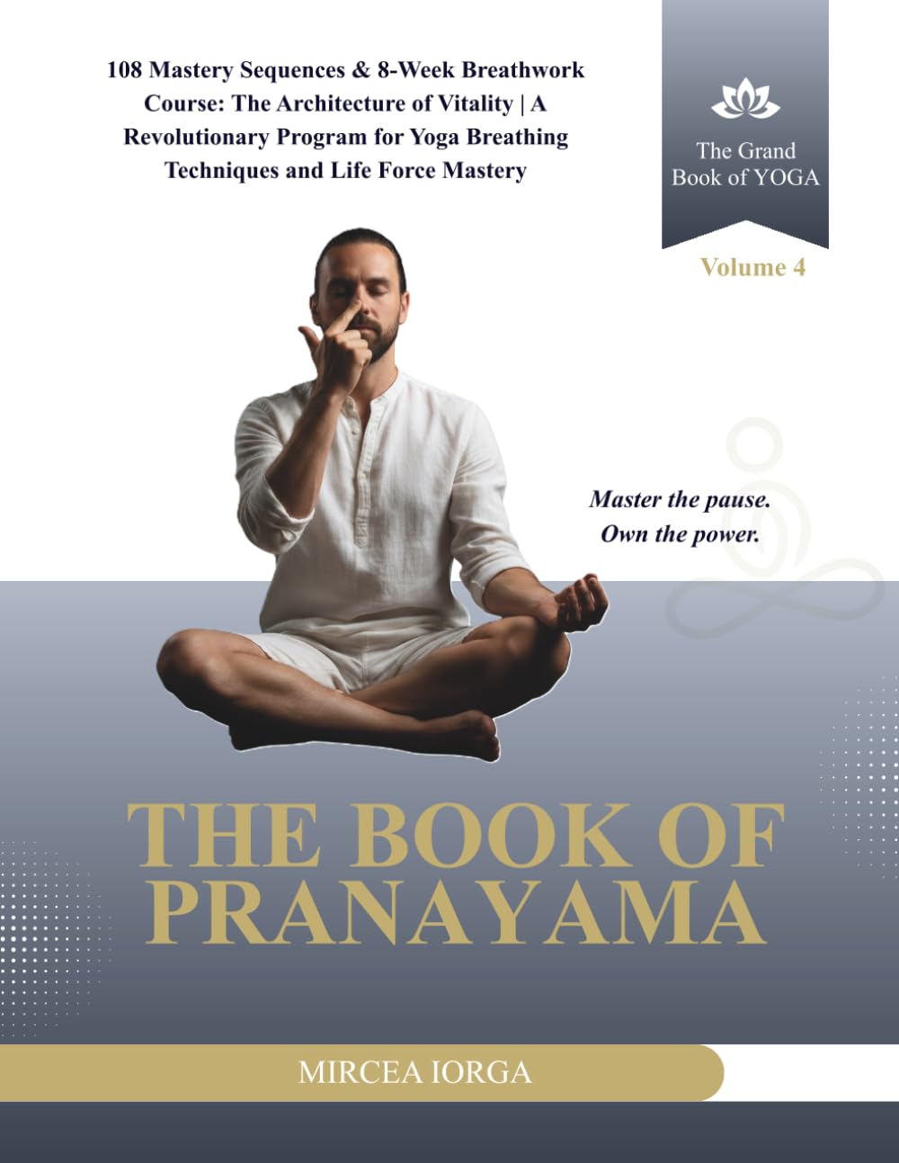 The Book of Pranayama: 108 Mastery Sequences & 8-Week Breathwork Course: The Architecture of Vitality | A Revolutionary Program for Yoga Breathing ... Force Mastery: 4 (THE GRAND BOOK OF YOGA)