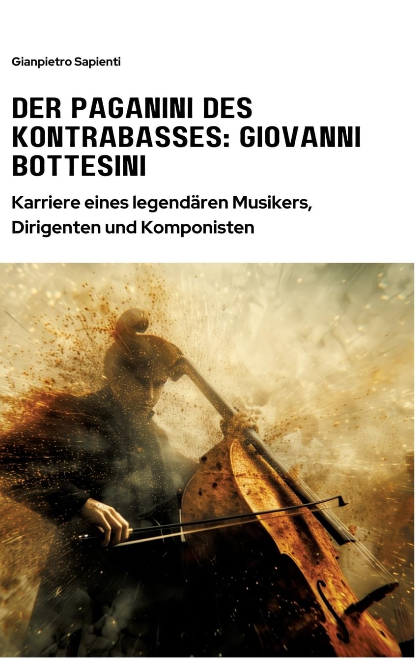 Der Paganini des Kontrabasses: Giovanni Bottesini: Karriere eines legendären Musikers, Dirigenten und Komponisten