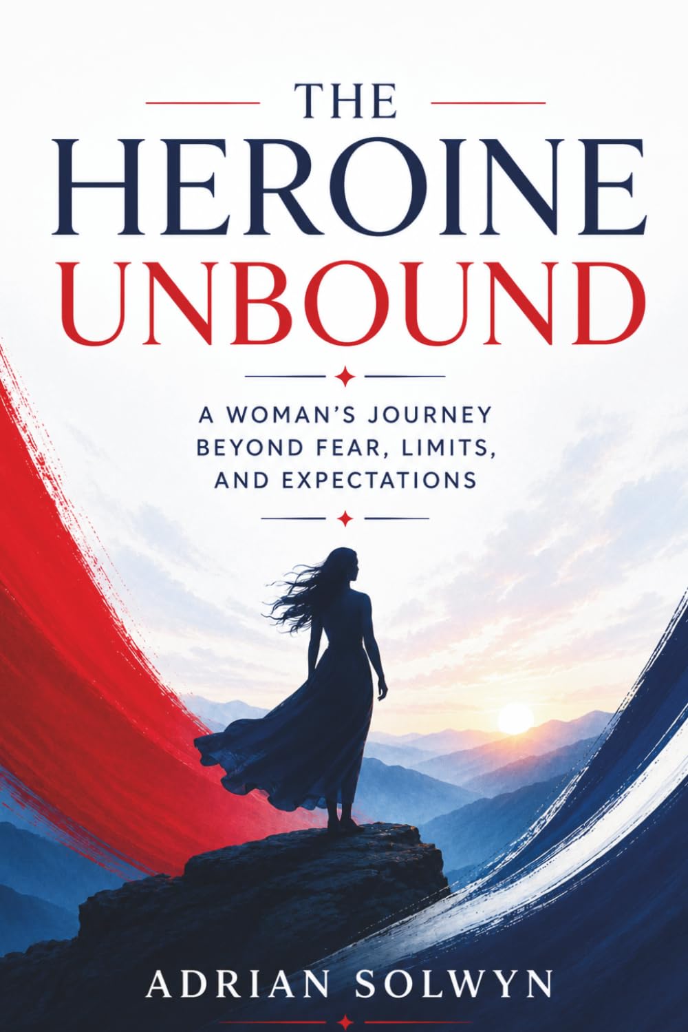 The Heroine Unbound: A Woman’s Journey Beyond Fear, Limits, and Expectations