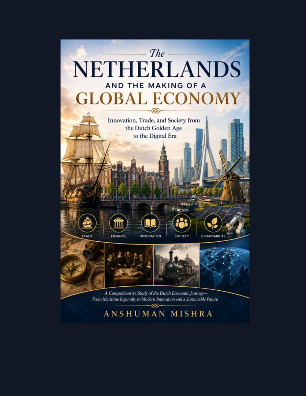 The Netherlands and the Making of a Global Economy: Innovation Trade and Society from the Dutch Golden Age to the Digital Era: 16 (Living History)