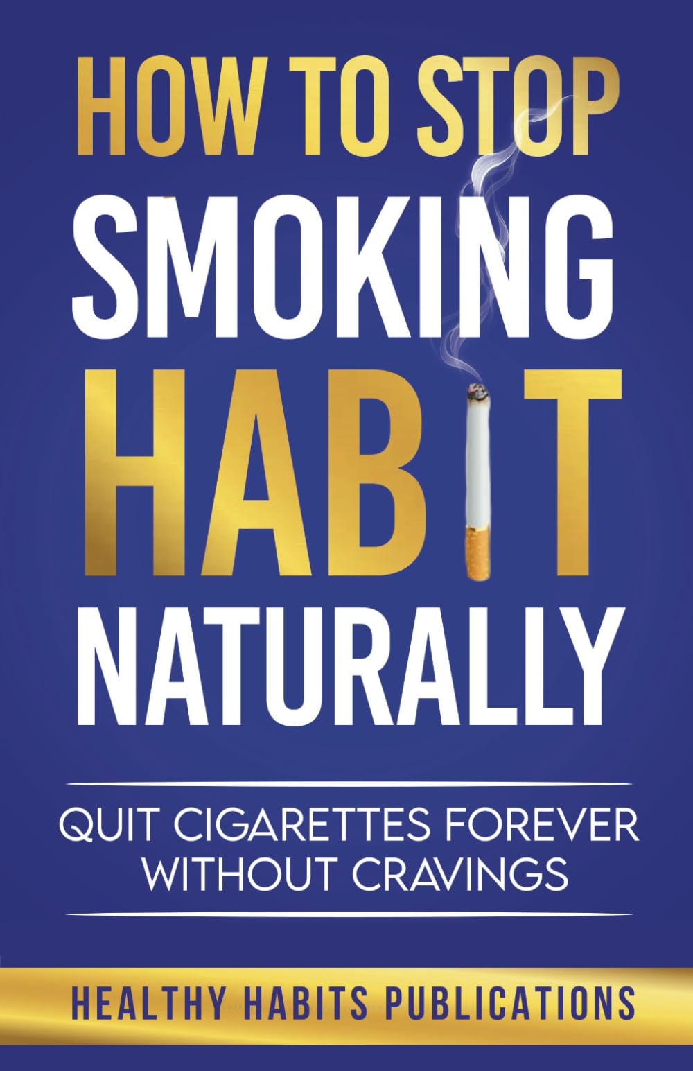 How to Stop Smoking Habit Naturally: Quit Cigarettes Forever Without Cravings