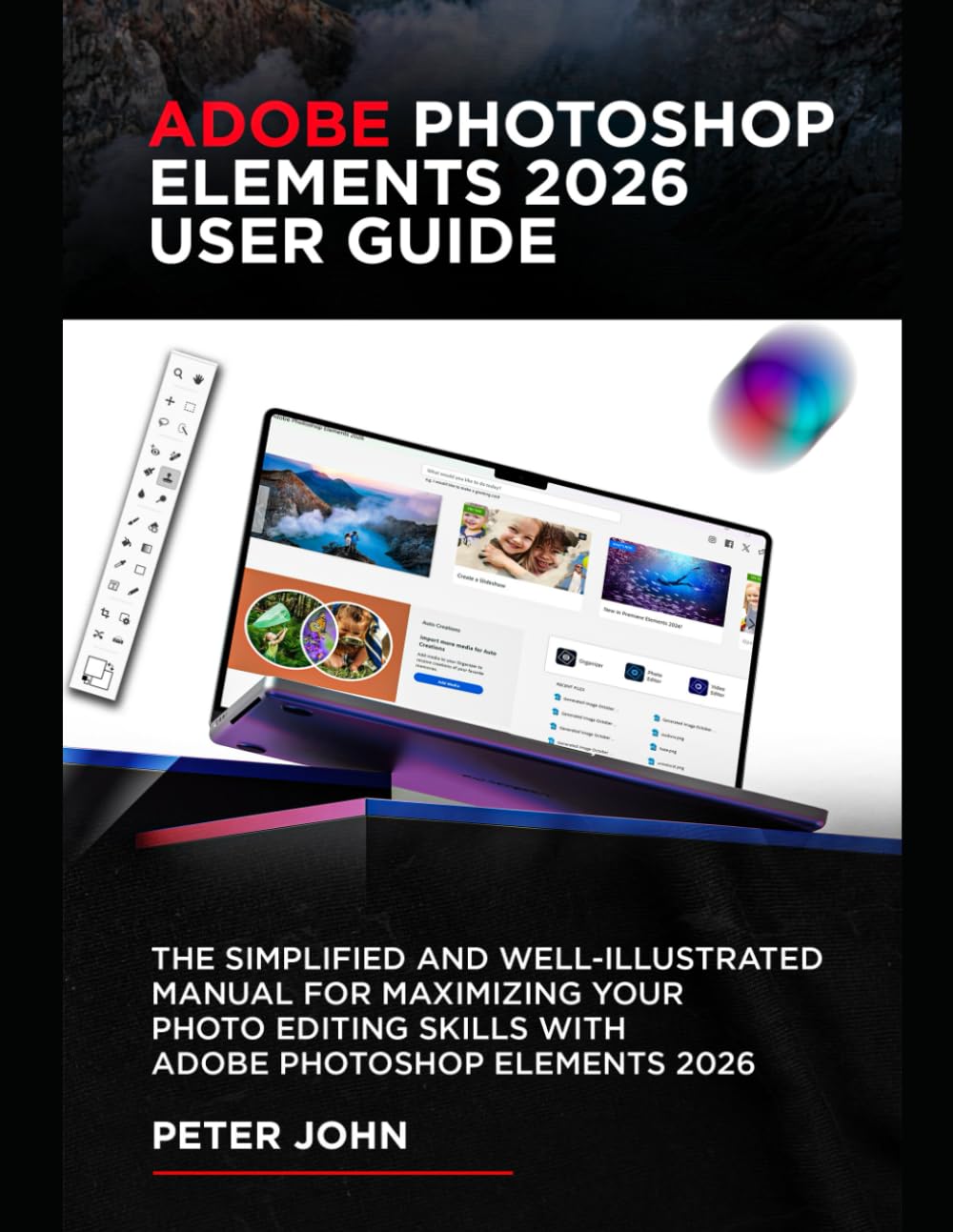 ADOBE PHOTOSHOP ELEMENTS 2026 USER GUIDE: THE SIMPLIFIED AND WELL-ILLUSTRATED MANUAL FOR MAXIMIZING YOUR PHOTO EDITING SKILLS WITH ADOBE PHOTOSHOP ELEMENTS 2026      Paperback – October 15, 2025